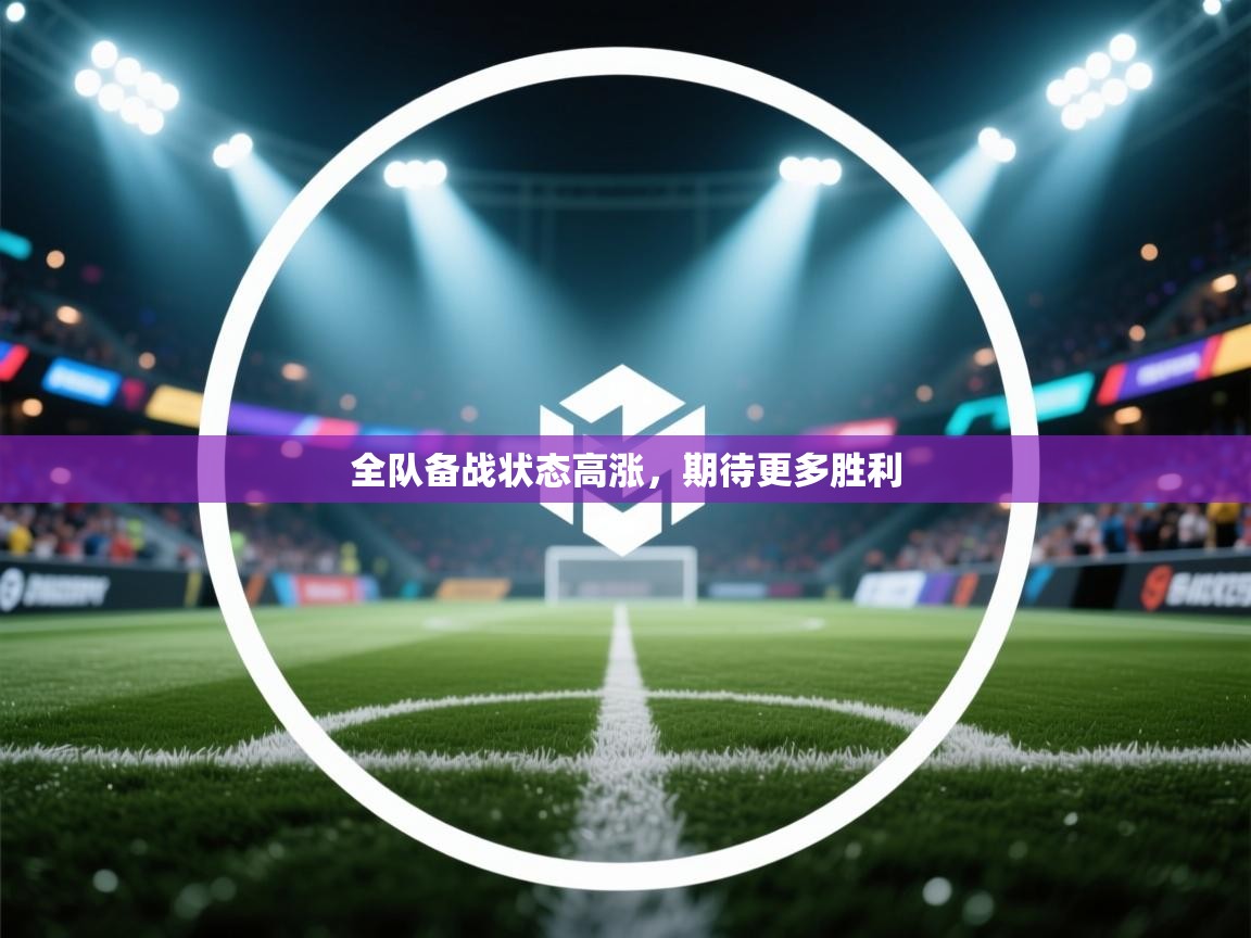 爱游戏-全队备战状态高涨,期待更多胜利 第1张