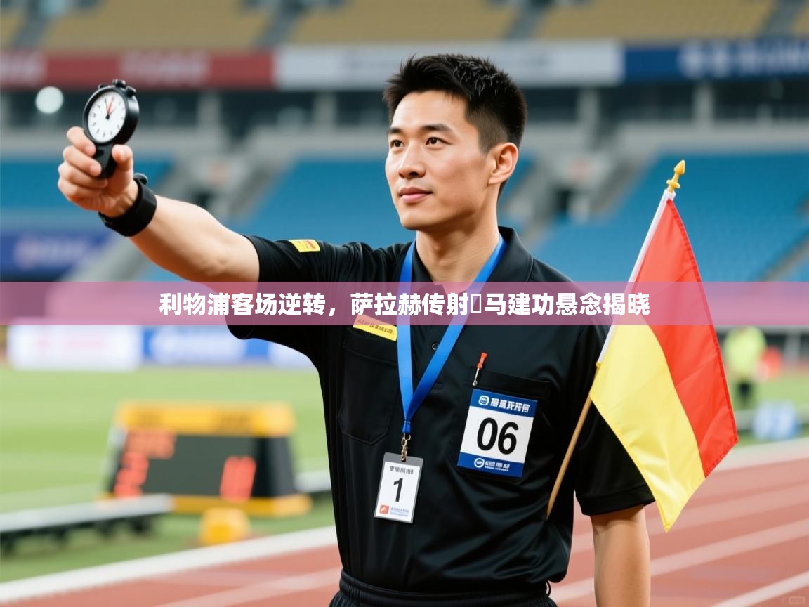 爱游戏体育官网app-利物浦客场逆转,萨拉赫传射囧马建功悬念揭晓 第2张