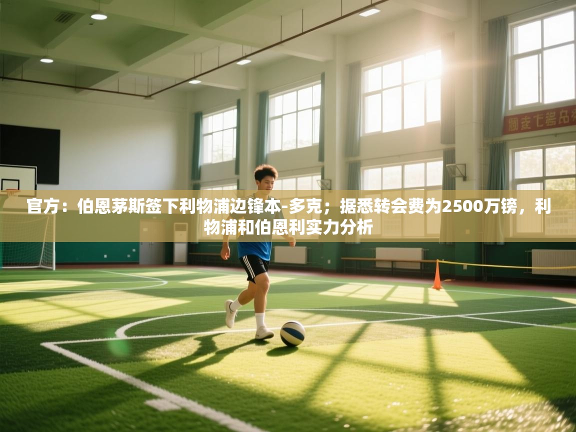 爱游戏直播-官方:伯恩茅斯签下利物浦边锋本-多克;据悉转会费为2500万镑,利物浦和伯恩利实力分析 第2张