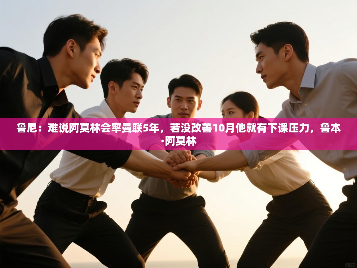 爱游戏体育直播-鲁尼：难说阿莫林会率曼联5年，若没改善10月他就有下课压力，鲁本·阿莫林