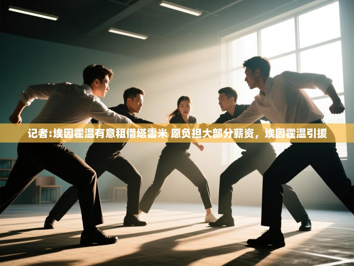 爱游戏在线官网-记者:埃因霍温有意租借塔雷米 愿负担大部分薪资，埃因霍温引援  第2张