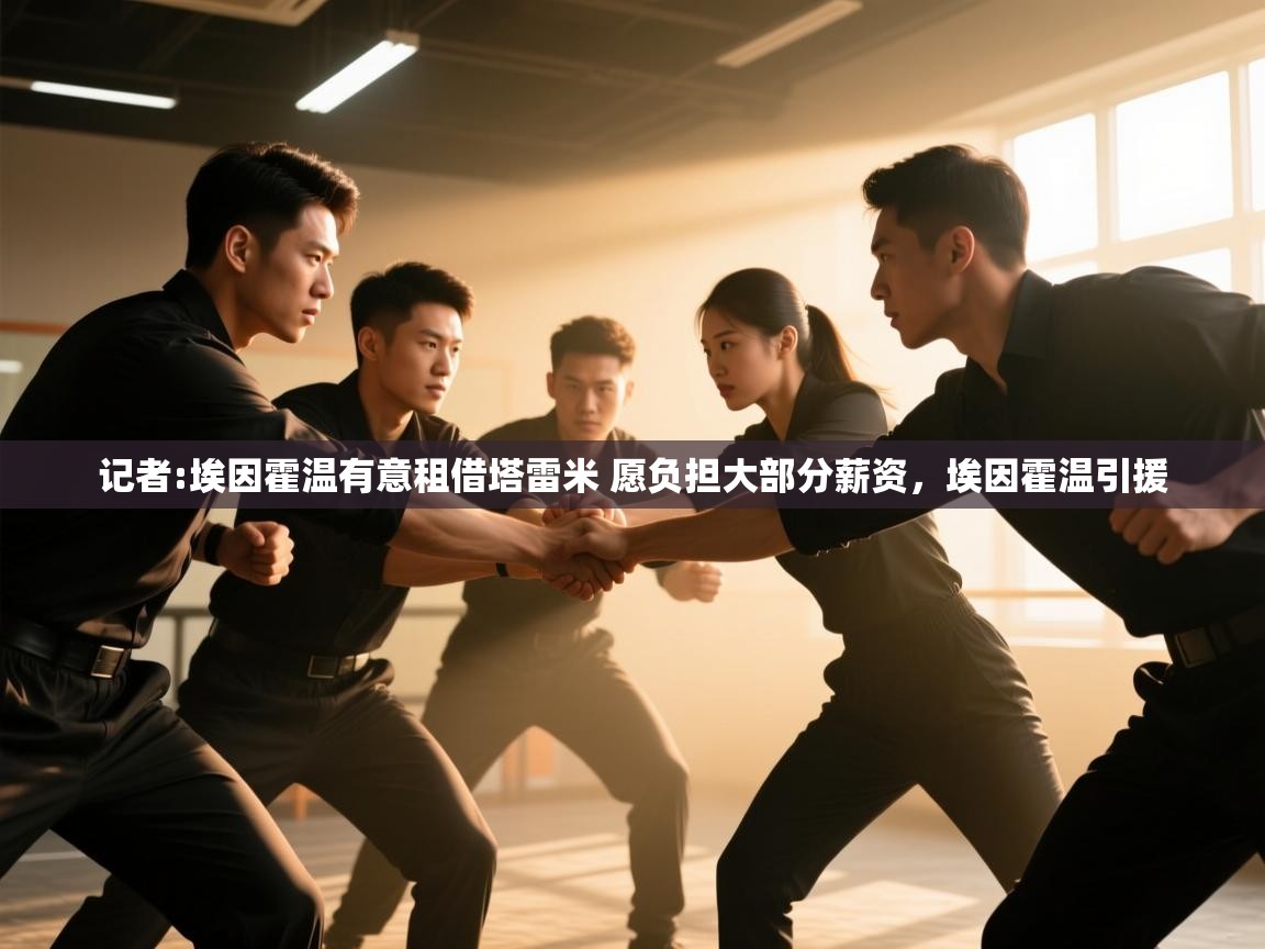 爱游戏在线官网-记者:埃因霍温有意租借塔雷米 愿负担大部分薪资，埃因霍温引援  第4张