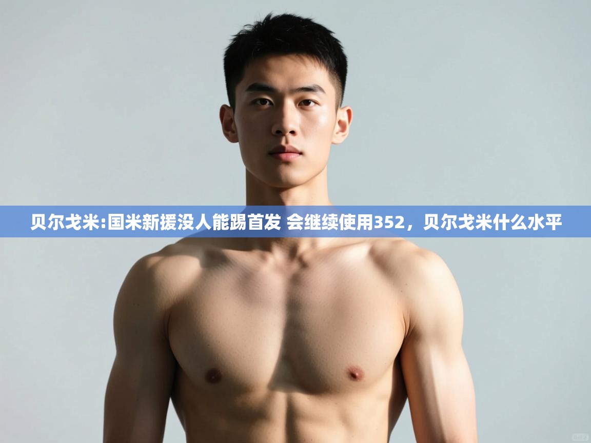 爱游戏体育娱乐赞助马竞-贝尔戈米:国米新援没人能踢首发 会继续使用352,贝尔戈米什么水平 第1张