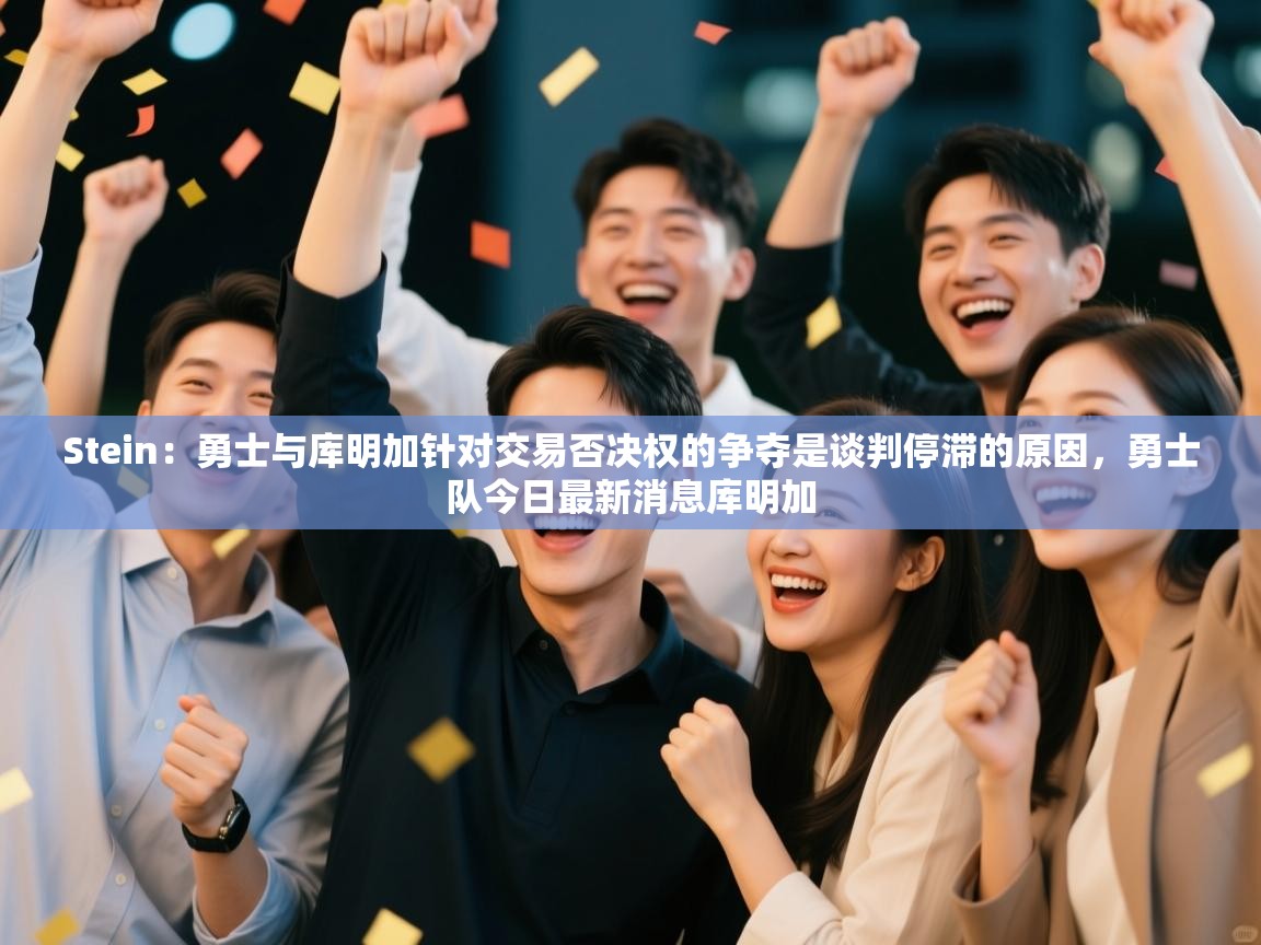 爱游戏体育在线登录-Stein:勇士与库明加针对交易否决权的争夺是谈判停滞的原因,勇士队今日最新消息库明加 第1张