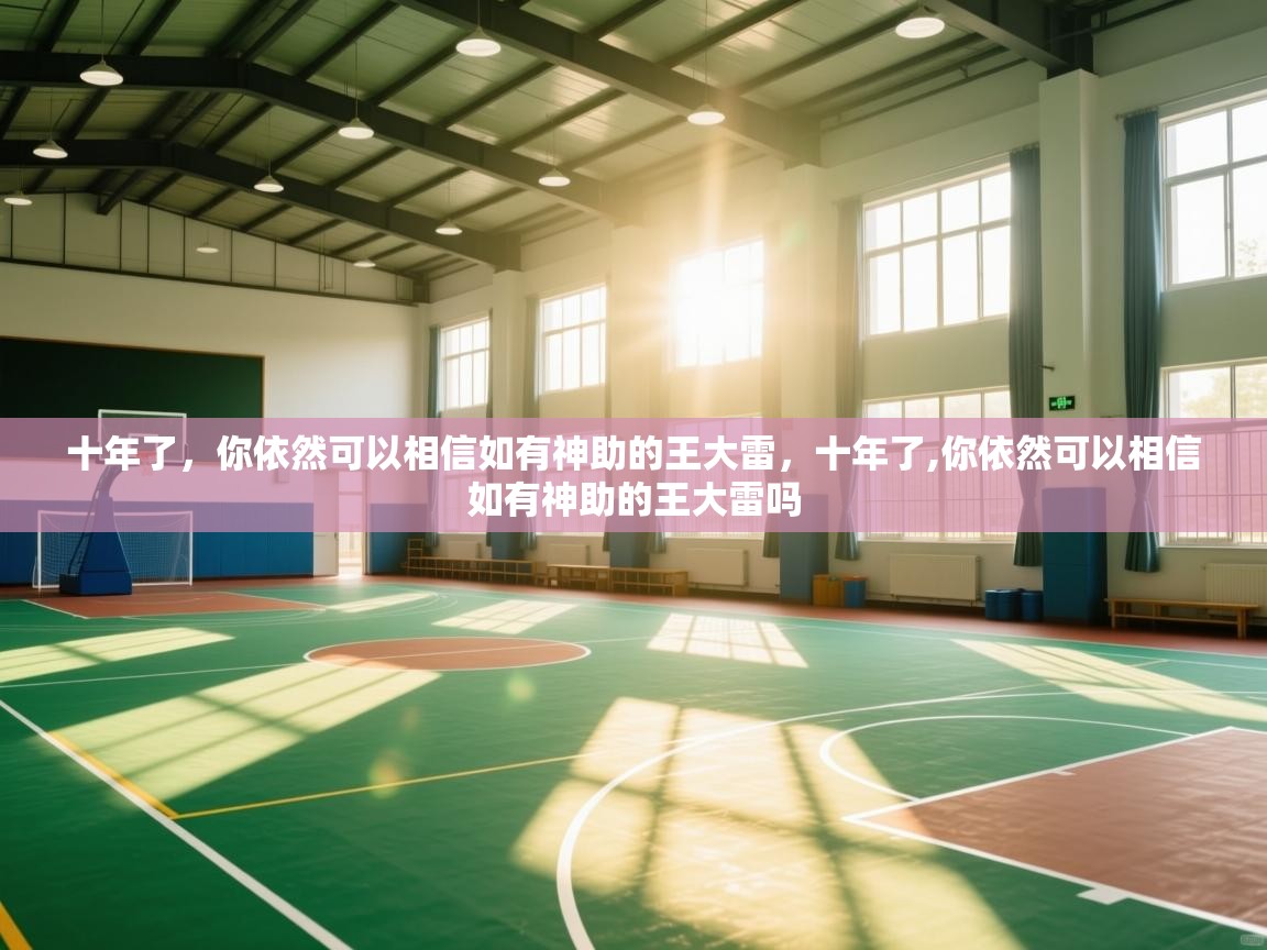 爱游戏体育下载-十年了,你依然可以相信如有神助的王大雷,十年了,你依然可以相信如有神助的王大雷吗 第2张