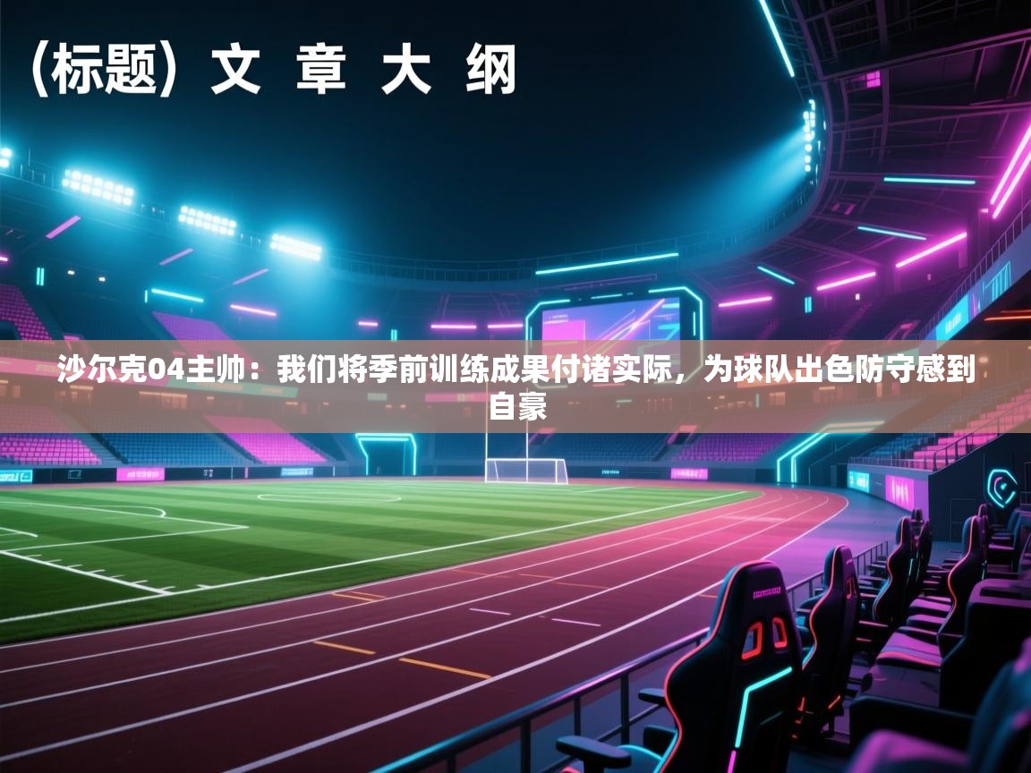 爱游戏体育赛事-沙尔克04主帅:我们将季前训练成果付诸实际,为球队出色防守感到自豪 第3张