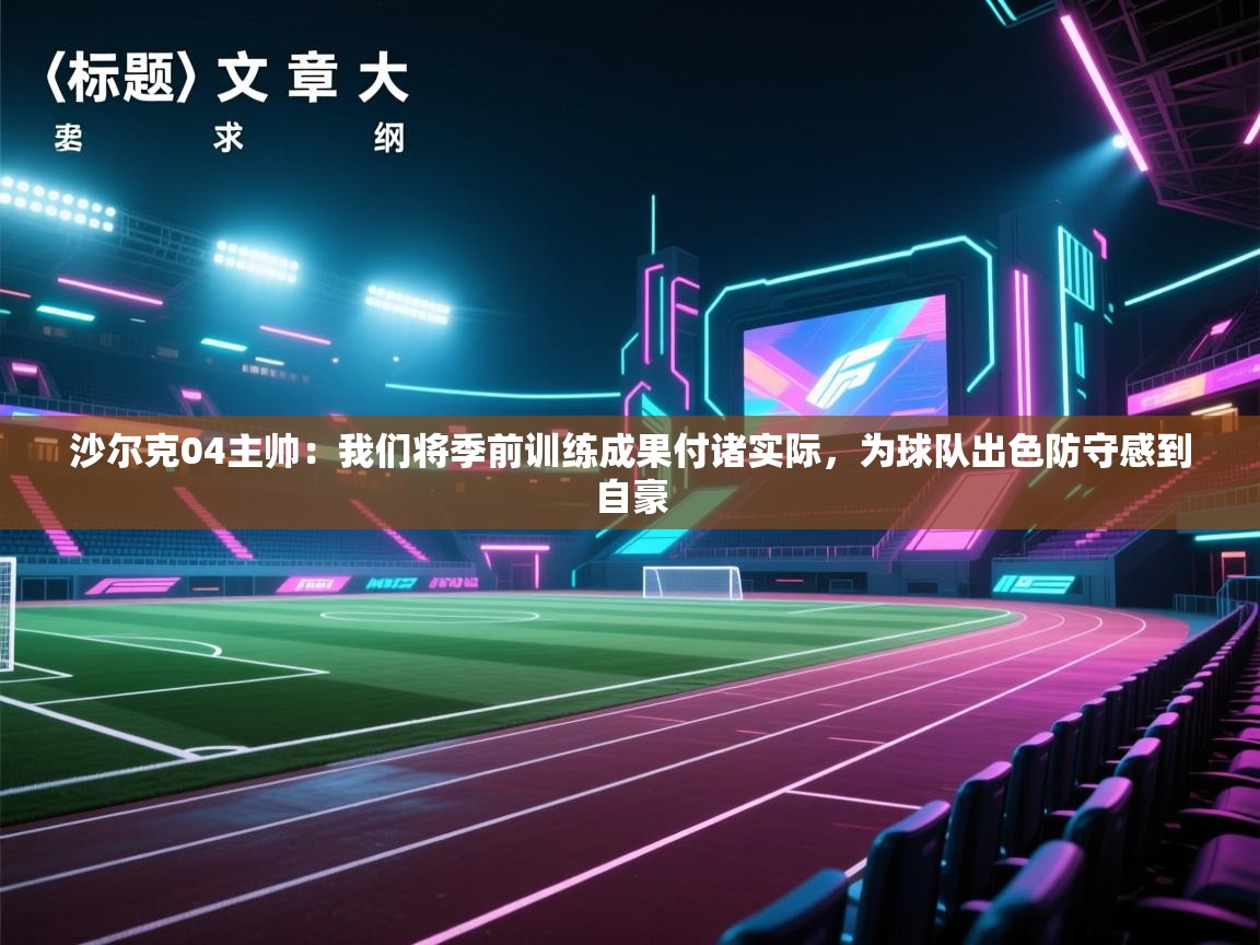 爱游戏体育赛事-沙尔克04主帅:我们将季前训练成果付诸实际,为球队出色防守感到自豪 第4张