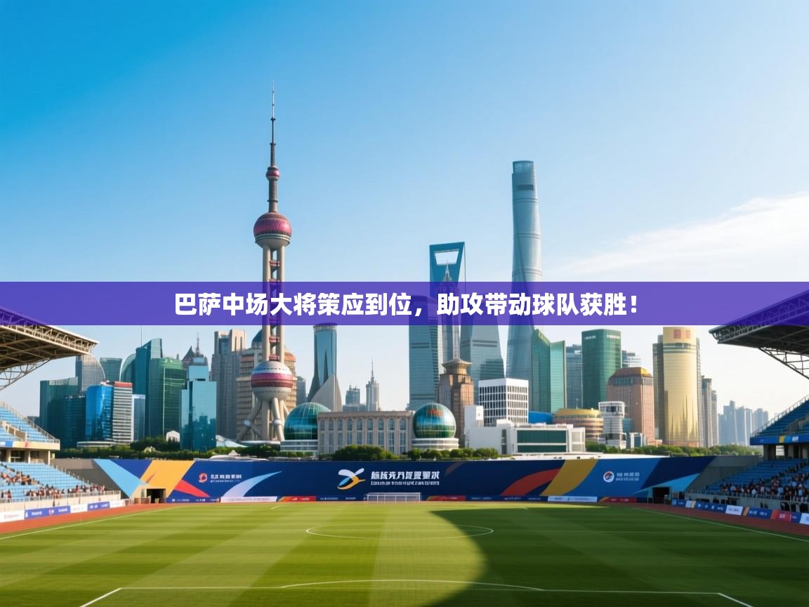 爱游戏体育官网-巴萨中场大将策应到位，助攻带动球队获胜！