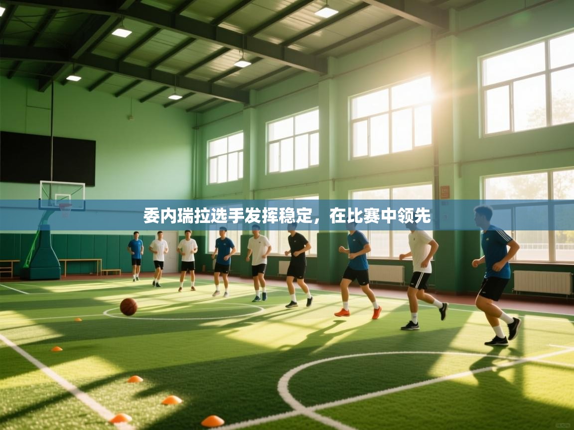 体育互动直播网-委内瑞拉选手发挥稳定，在比赛中领先  第3张