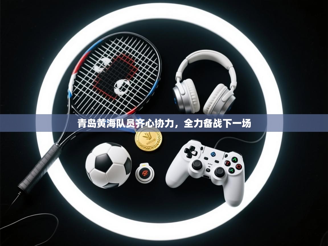 爱游戏体育娱乐-青岛黄海队员齐心协力，全力备战下一场  第4张