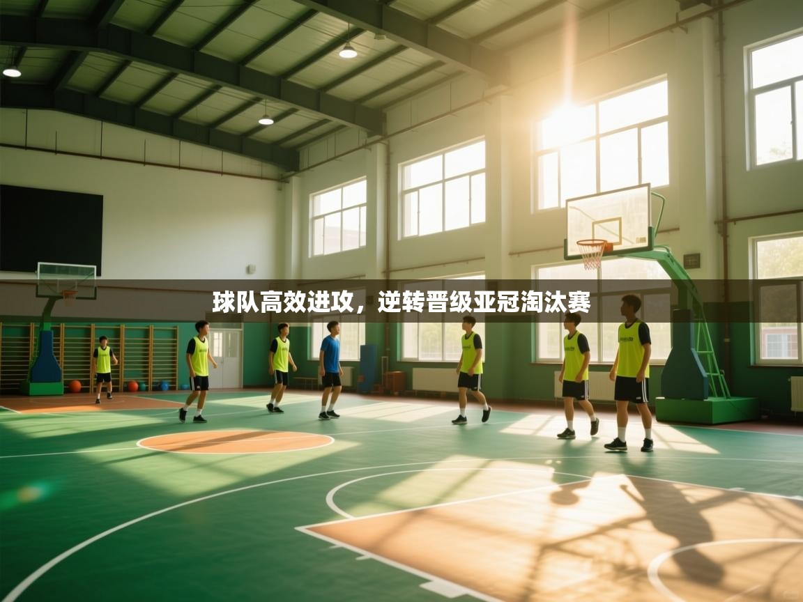 爱游戏直播-球队高效进攻，逆转晋级亚冠淘汰赛