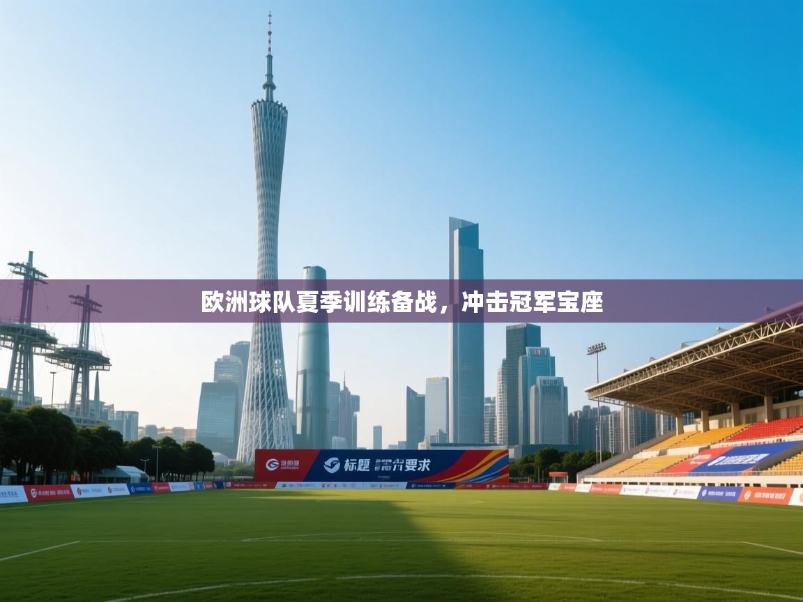 爱游戏-欧洲球队夏季训练备战，冲击冠军宝座