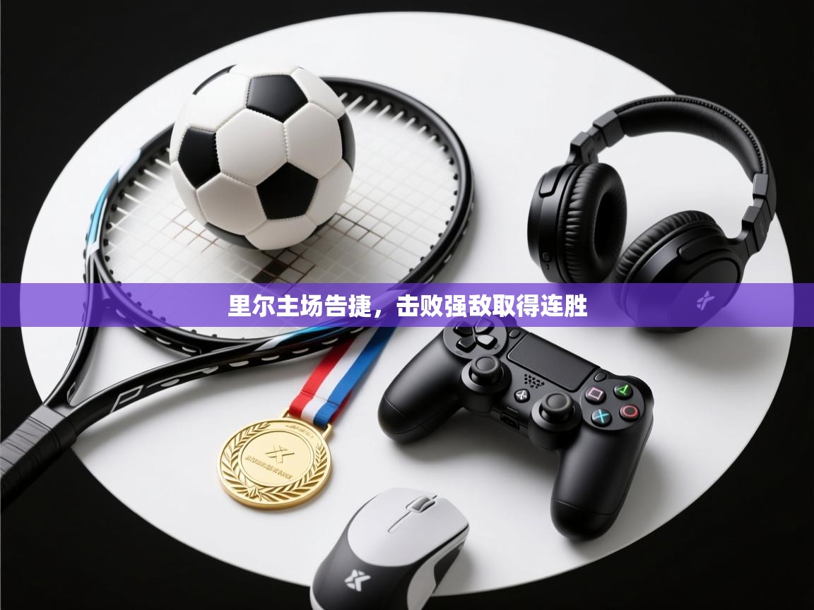 爱体育游戏网站-里尔主场告捷，击败强敌取得连胜  第2张