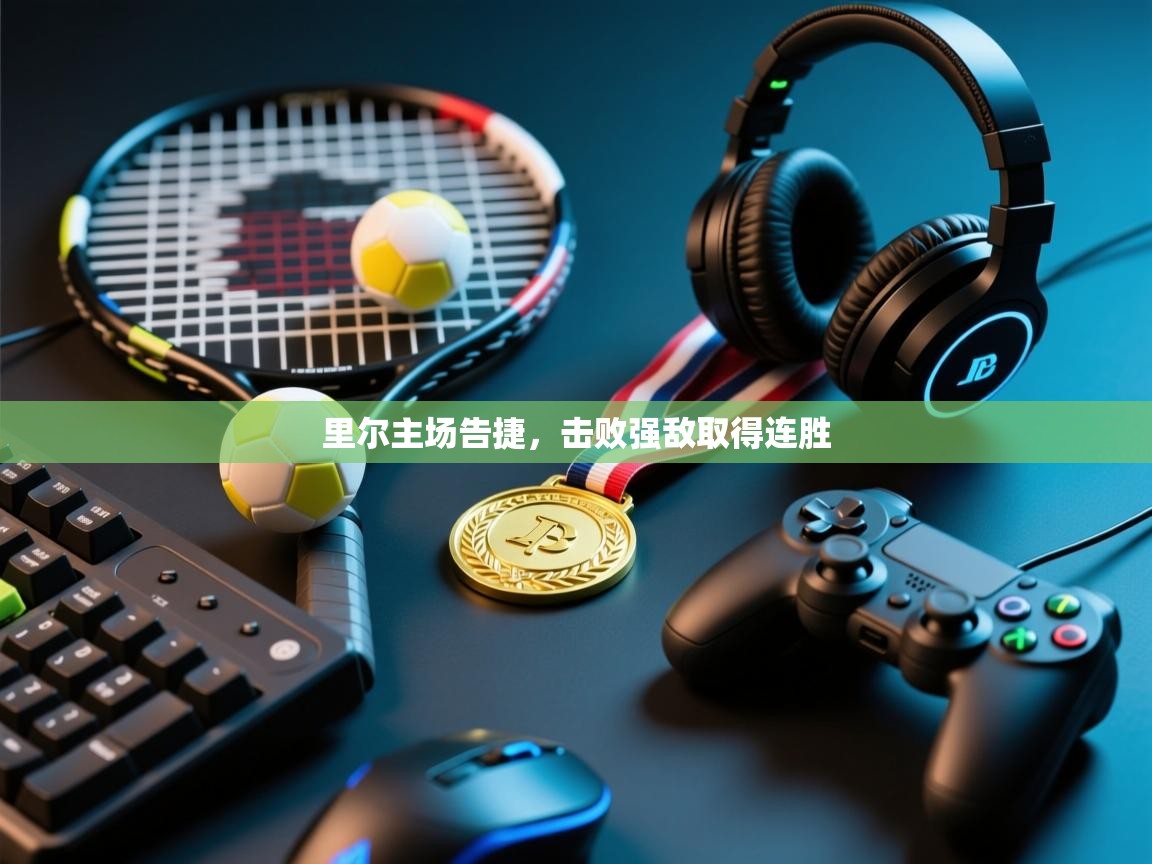 爱体育游戏网站-里尔主场告捷，击败强敌取得连胜  第4张