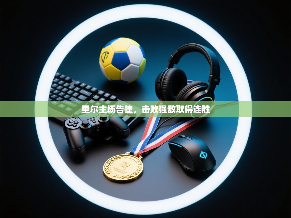 爱体育游戏网站-里尔主场告捷，击败强敌取得连胜  第3张