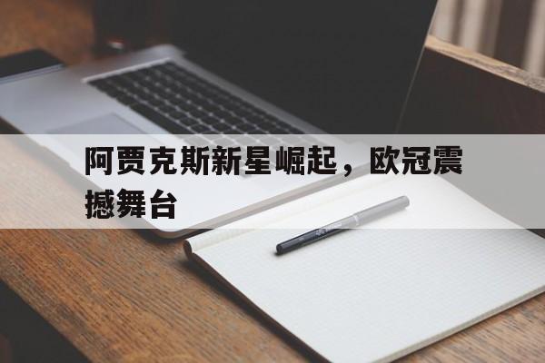 阿贾克斯新星崛起，欧冠震撼舞台的简单介绍